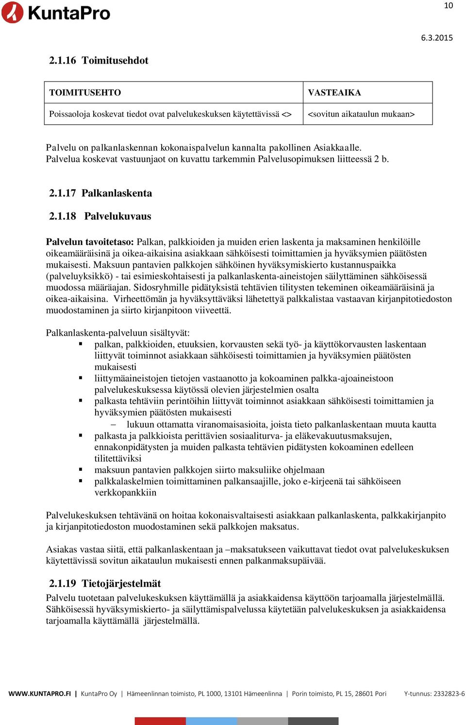 17 Palkanlaskenta 2.1.18 Palvelukuvaus Palvelun tavoitetaso: Palkan, palkkioiden ja muiden erien laskenta ja maksaminen henkilöille oikeamääräisinä ja oikea-aikaisina asiakkaan sähköisesti