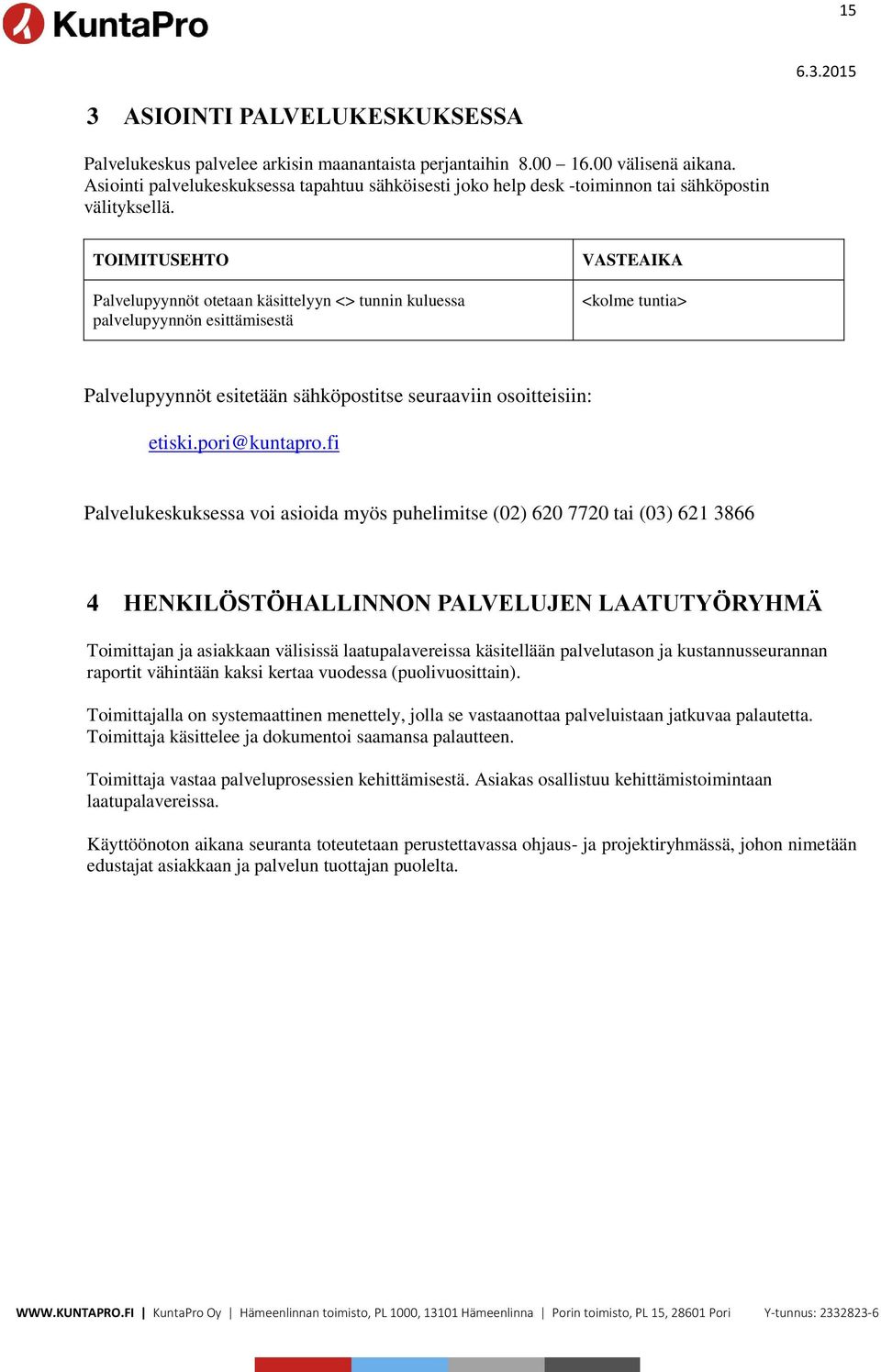 Palvelupyynnöt otetaan käsittelyyn <> tunnin kuluessa palvelupyynnön esittämisestä <kolme tuntia> Palvelupyynnöt esitetään sähköpostitse seuraaviin osoitteisiin: etiski.pori@kuntapro.