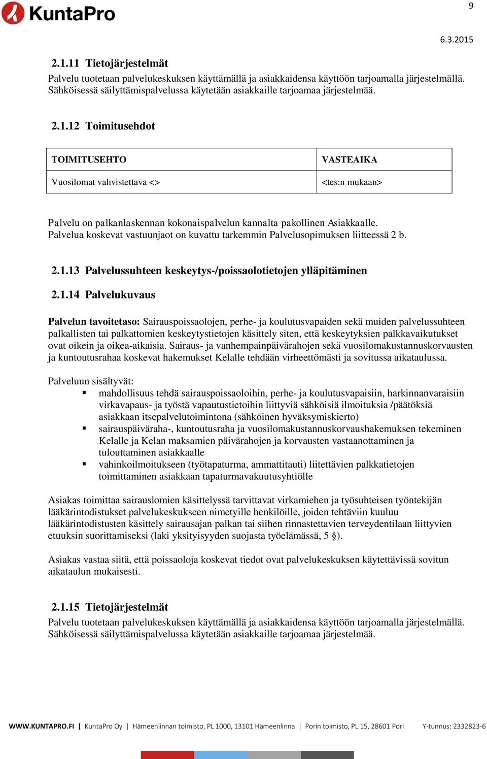 13 Palvelussuhteen keskeytys-/poissaolotietojen ylläpitäminen 2.1.14 Palvelukuvaus Palvelun tavoitetaso: Sairauspoissaolojen, perhe- ja koulutusvapaiden sekä muiden palvelussuhteen palkallisten tai