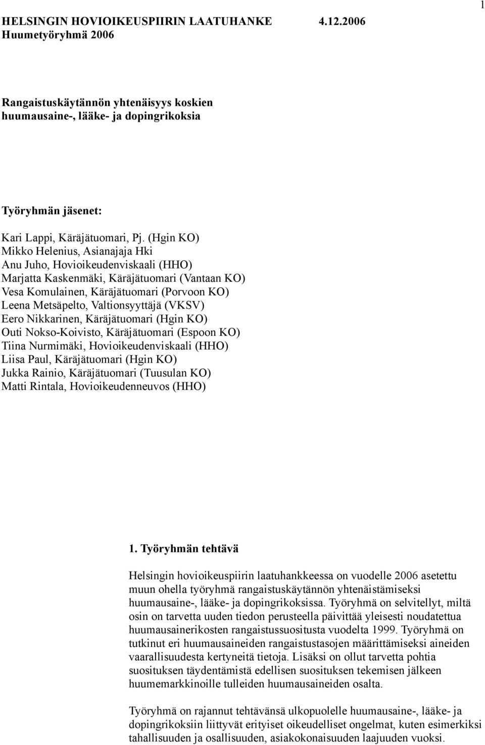 Valtionsyyttäjä (VKSV) Eero Nikkarinen, Käräjätuomari (Hgin KO) Outi Nokso-Koivisto, Käräjätuomari (Espoon KO) Tiina Nurmimäki, Hovioikeudenviskaali (HHO) Liisa Paul, Käräjätuomari (Hgin KO) Jukka