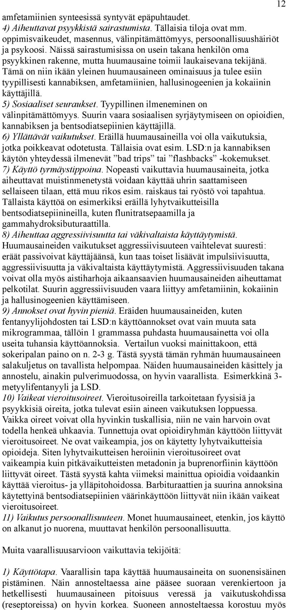 Näissä sairastumisissa on usein takana henkilön oma psyykkinen rakenne, mutta huumausaine toimii laukaisevana tekijänä.