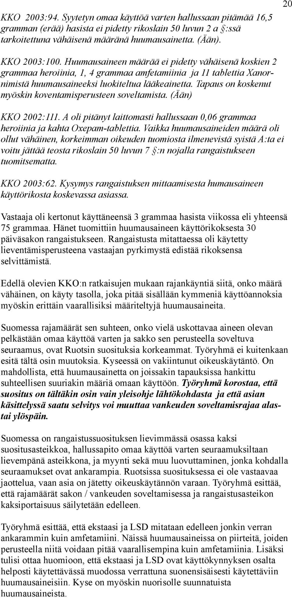 Tapaus on koskenut myöskin koventamisperusteen soveltamista. (Ään) KKO 2002:111. A oli pitänyt laittomasti hallussaan 0,06 grammaa heroiinia ja kahta Oxepam-tablettia.