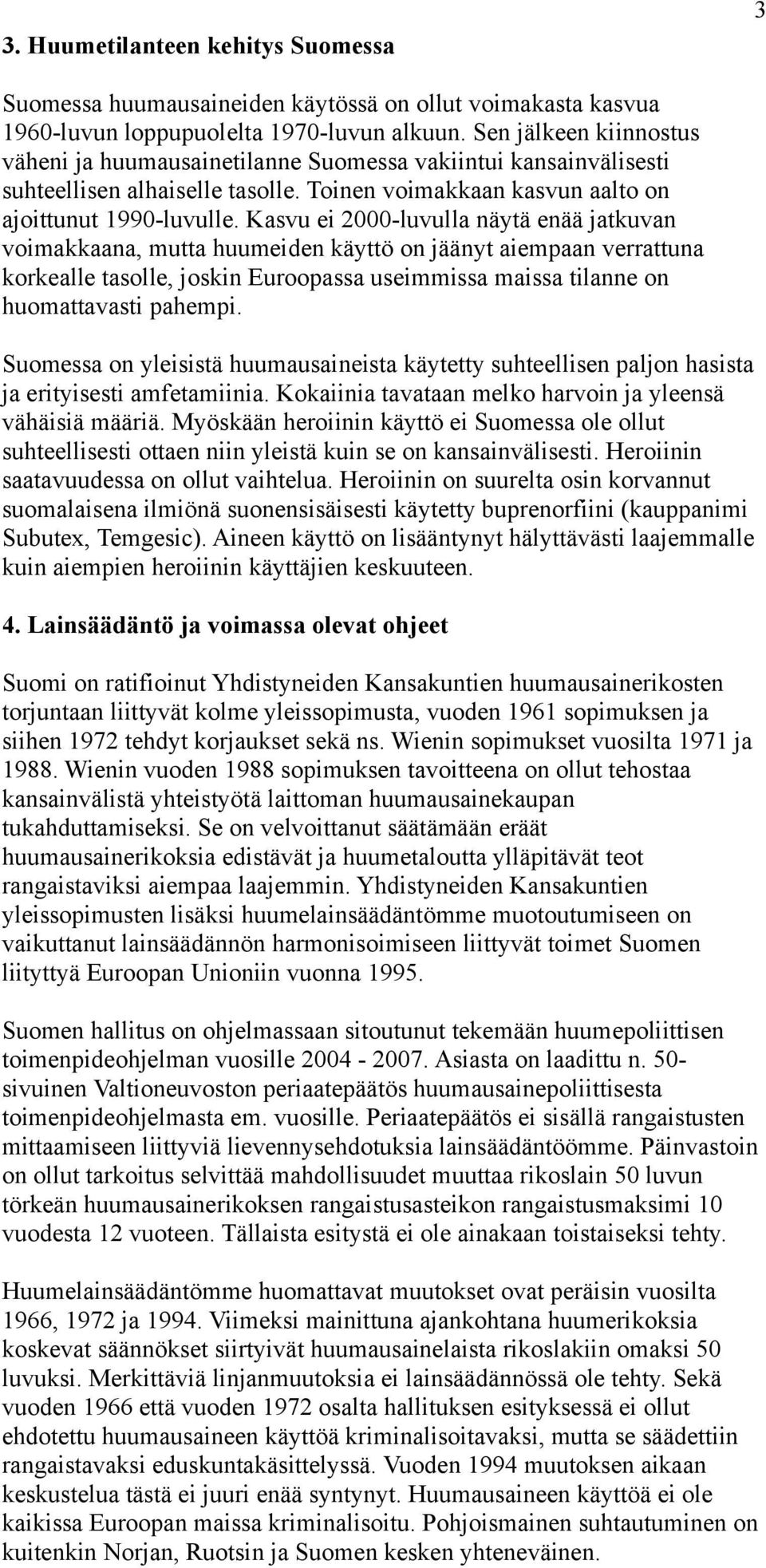 Kasvu ei 2000-luvulla näytä enää jatkuvan voimakkaana, mutta huumeiden käyttö on jäänyt aiempaan verrattuna korkealle tasolle, joskin Euroopassa useimmissa maissa tilanne on huomattavasti pahempi.