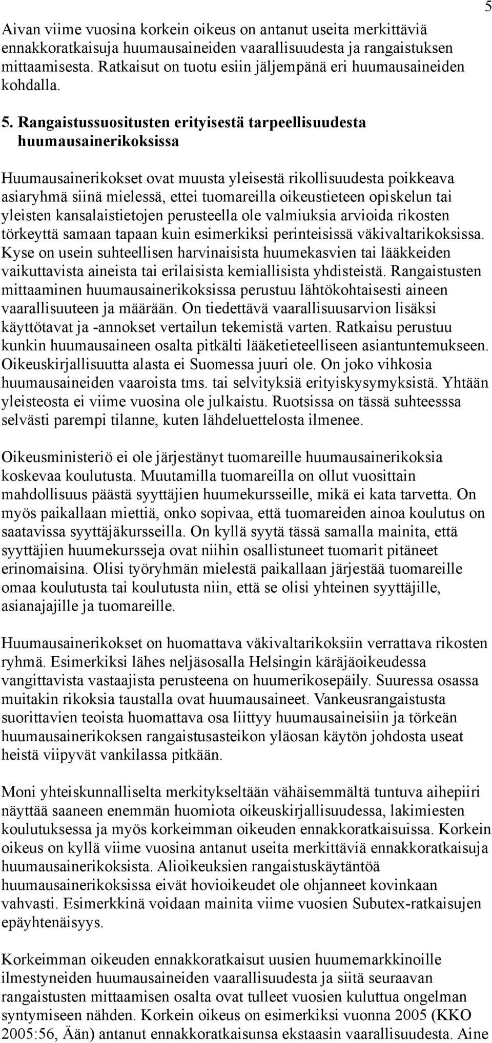 Rangaistussuositusten erityisestä tarpeellisuudesta huumausainerikoksissa Huumausainerikokset ovat muusta yleisestä rikollisuudesta poikkeava asiaryhmä siinä mielessä, ettei tuomareilla oikeustieteen