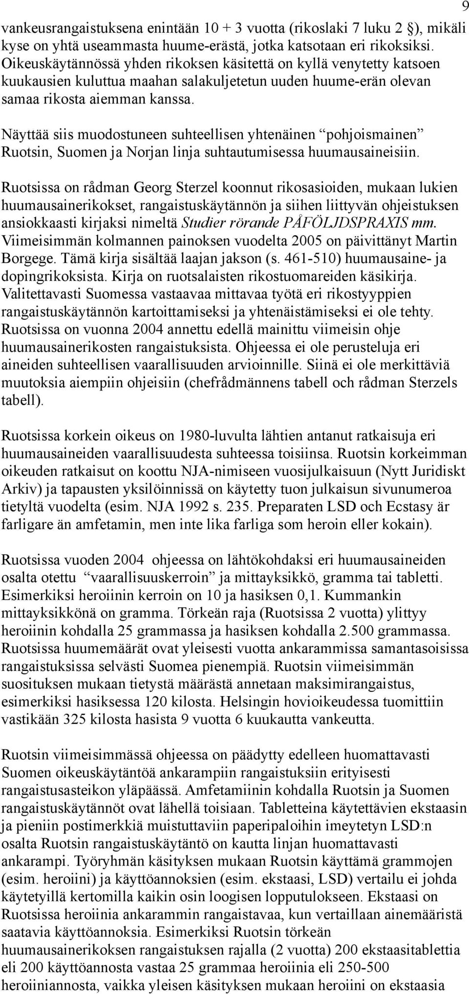 Näyttää siis muodostuneen suhteellisen yhtenäinen pohjoismainen Ruotsin, Suomen ja Norjan linja suhtautumisessa huumausaineisiin.