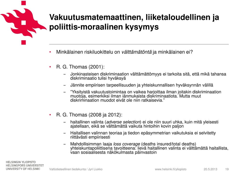 välillä Yksityistä vakuutustoimintaa on vaikea harjoittaa ilman joitakin diskriminaation muotoja, esimerkiksi ilman iänmukaista diskriminaatiota.