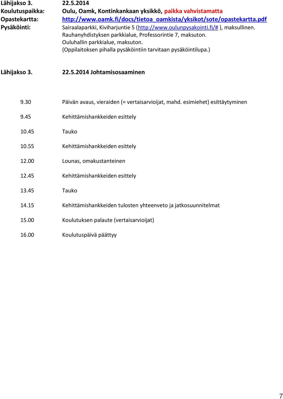 (Oppilaitoksen pihalla pysäköintiin tarvitaan pysäköintilupa.) Lähijakso 3. 22.5.2014 Johtamisosaaminen 9.30 Päivän avaus, vieraiden (= vertaisarvioijat, mahd. esimiehet) esittäytyminen 9.