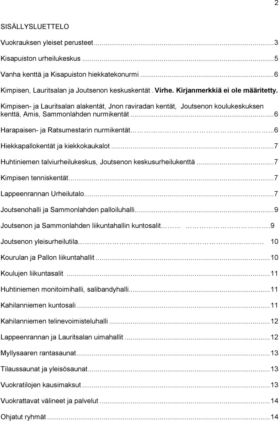 ..6 Hiekkapallokentät ja kiekkokaukalot... 7 Huhtiniemen talviurheilukeskus, Joutsenon keskusurheilukenttä... 7 Kimpisen tenniskentät... 7 Lappeenrannan Urheilutalo.