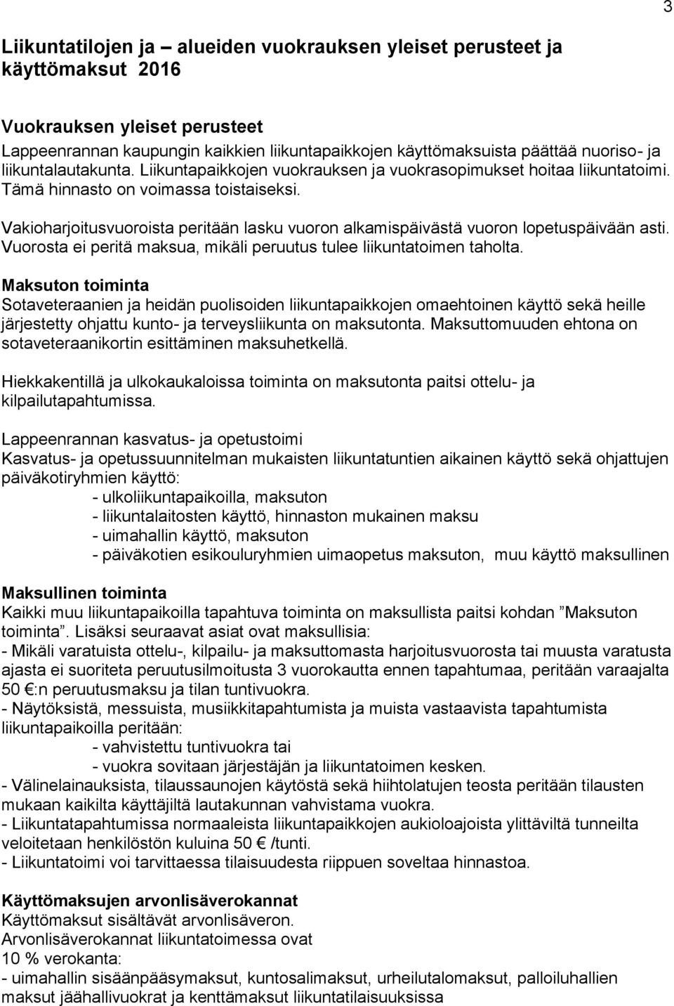 Vakioharjoitusvuoroista peritään lasku vuoron alkamispäivästä vuoron lopetuspäivään asti. Vuorosta ei peritä maksua, mikäli peruutus tulee liikuntatoimen taholta.