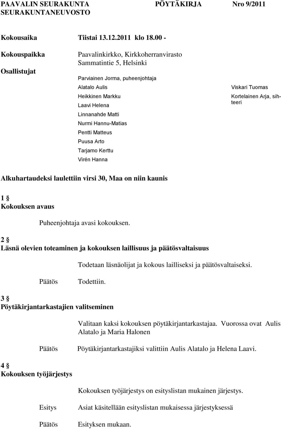 Hannu-Matias Pentti Matteus Puusa Arto Tarjamo Kerttu Virén Hanna Viskari Tuomas Kortelainen Arja, sihteeri Alkuhartaudeksi laulettiin virsi 30, Maa on niin kaunis 1 Kokouksen avaus Puheenjohtaja