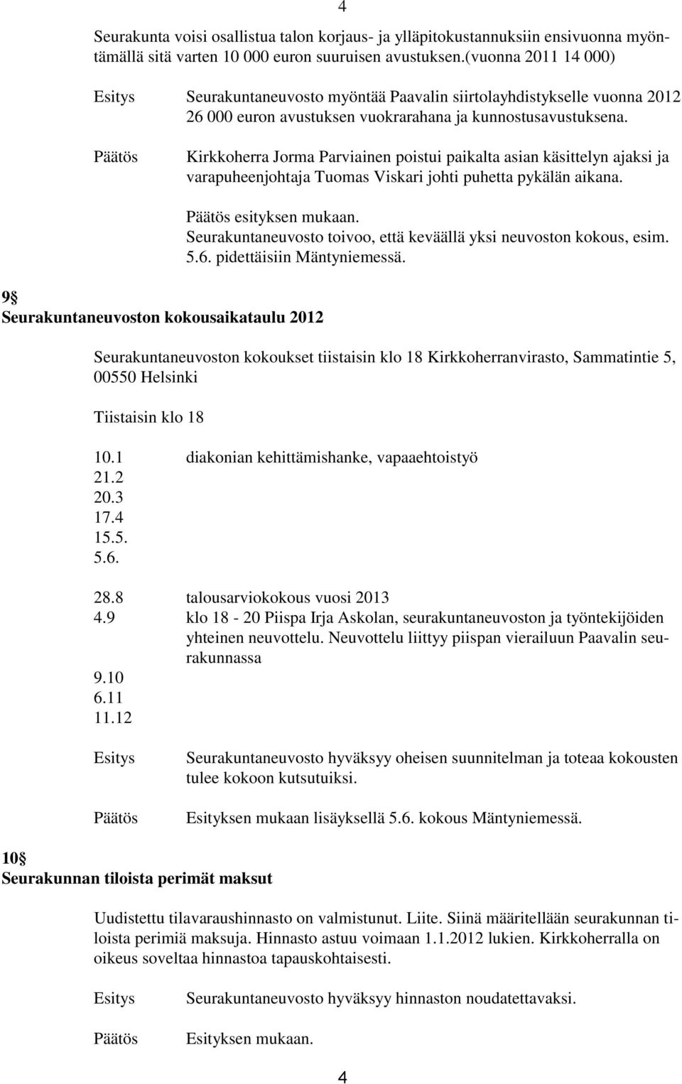 Kirkkoherra Jorma Parviainen poistui paikalta asian käsittelyn ajaksi ja varapuheenjohtaja Tuomas Viskari johti puhetta pykälän aikana. 9 Seurakuntaneuvoston kokousaikataulu 2012 esityksen mukaan.