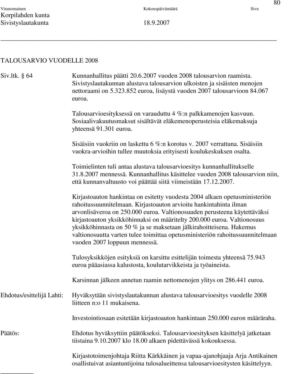 Sosiaalivakuutusmaksut sisältävät eläkemenoperusteisia eläkemaksuja yhteensä 91.301 euroa. Sisäisiin vuokriin on laskettu 6 %:n korotus v. 2007 verrattuna.