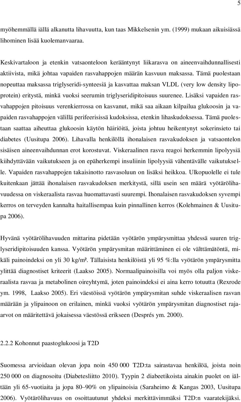 Tämä puolestaan nopeuttaa maksassa triglyseridi-synteesiä ja kasvattaa maksan VLDL (very low density lipoprotein) eritystä, minkä vuoksi seerumin triglyseridipitoisuus suurenee.