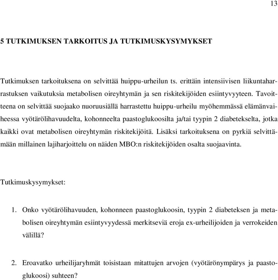 Tavoitteena on selvittää suojaako nuoruusiällä harrastettu huippu-urheilu myöhemmässä elämänvaiheessa vyötärölihavuudelta, kohonneelta paastoglukoosilta ja/tai tyypin 2 diabetekselta, jotka kaikki