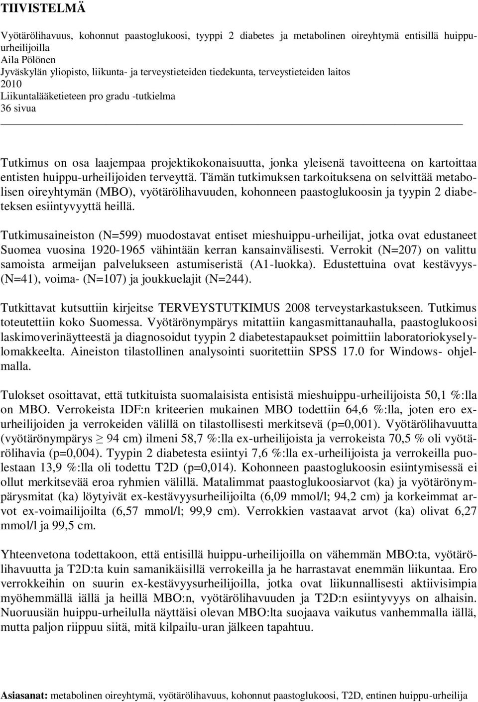 huippu-urheilijoiden terveyttä. Tämän tutkimuksen tarkoituksena on selvittää metabolisen oireyhtymän (MBO), vyötärölihavuuden, kohonneen paastoglukoosin ja tyypin 2 diabeteksen esiintyvyyttä heillä.