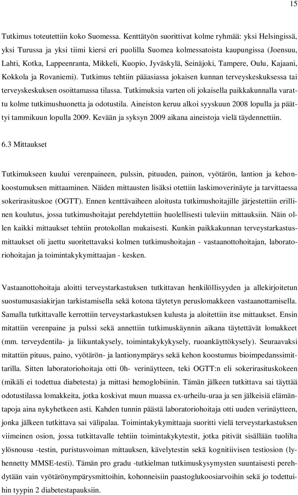 Jyväskylä, Seinäjoki, Tampere, Oulu, Kajaani, Kokkola ja Rovaniemi). Tutkimus tehtiin pääasiassa jokaisen kunnan terveyskeskuksessa tai terveyskeskuksen osoittamassa tilassa.