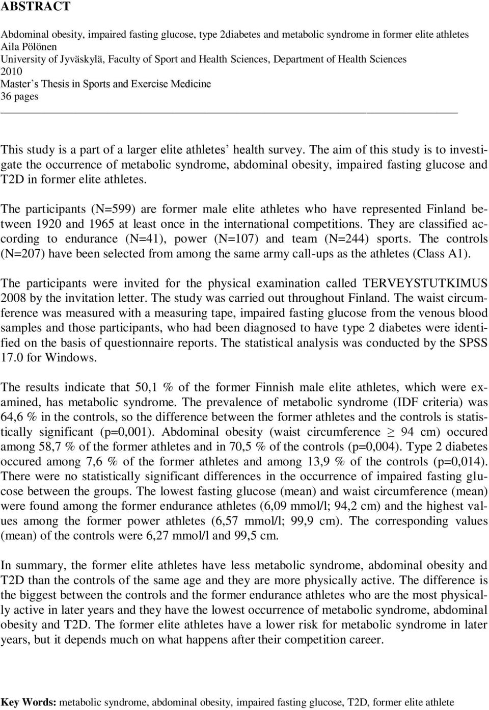 The aim of this study is to investigate the occurrence of metabolic syndrome, abdominal obesity, impaired fasting glucose and T2D in former elite athletes.