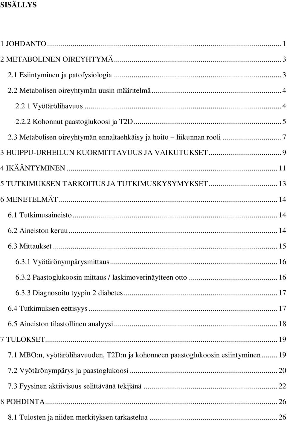 .. 13 6 MENETELMÄT... 14 6.1 Tutkimusaineisto... 14 6.2 Aineiston keruu... 14 6.3 Mittaukset... 15 6.3.1 Vyötärönympärysmittaus... 16 6.3.2 Paastoglukoosin mittaus / laskimoverinäytteen otto... 16 6.3.3 Diagnosoitu tyypin 2 diabetes.