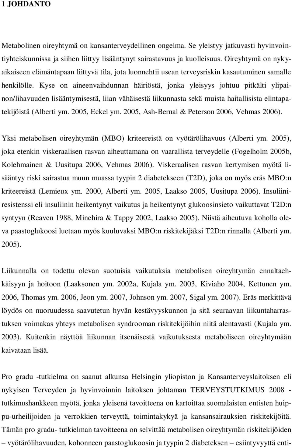 Kyse on aineenvaihdunnan häiriöstä, jonka yleisyys johtuu pitkälti ylipainon/lihavuuden lisääntymisestä, liian vähäisestä liikunnasta sekä muista haitallisista elintapatekijöistä (Alberti ym.