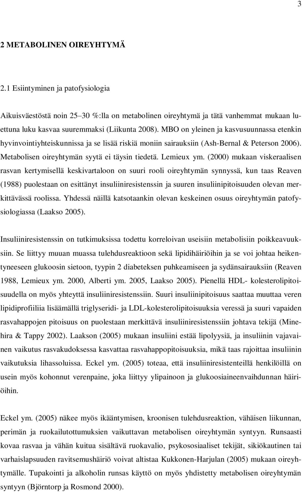 (2000) mukaan viskeraalisen rasvan kertymisellä keskivartaloon on suuri rooli oireyhtymän synnyssä, kun taas Reaven (1988) puolestaan on esittänyt insuliiniresistenssin ja suuren insuliinipitoisuuden