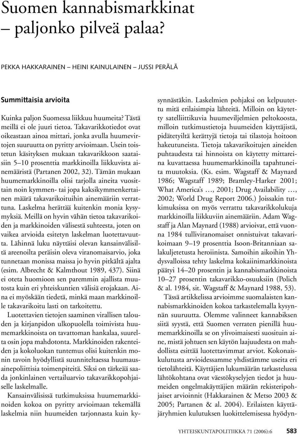 Usein toistetun käsityksen mukaan takavarikkoon saataisiin 5 10 prosenttia markkinoilla liikkuvista ainemääristä (Partanen 2002, 32).