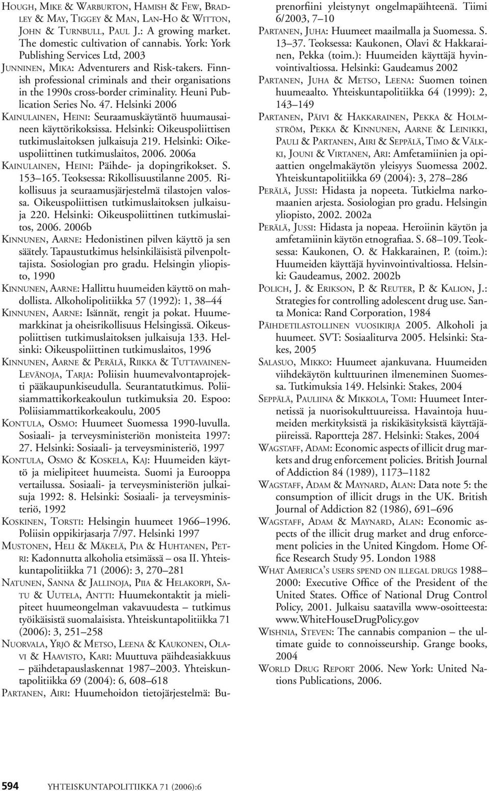 Heuni Publication Series No. 47. Helsinki 2006 Kainulainen, Heini: Seuraamuskäytäntö huumausaineen käyttörikoksissa. Helsinki: Oikeuspoliittisen tutkimuslaitoksen julkaisuja 219.