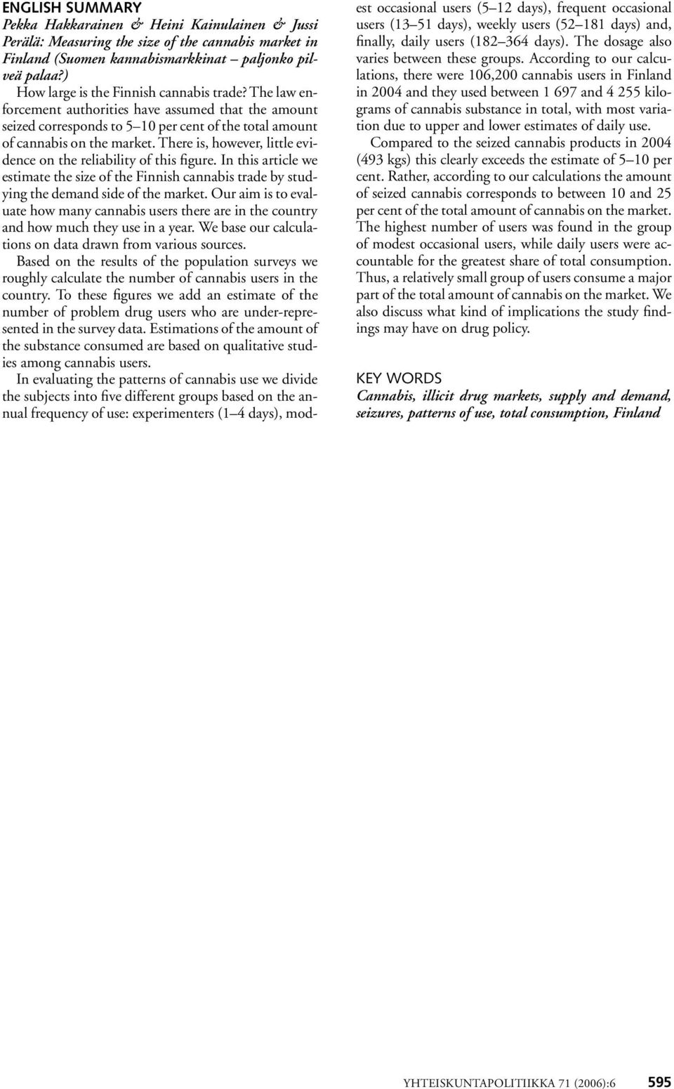 There is, however, little evidence on the reliability of this figure. In this article we estimate the size of the Finnish cannabis trade by studying the demand side of the market.