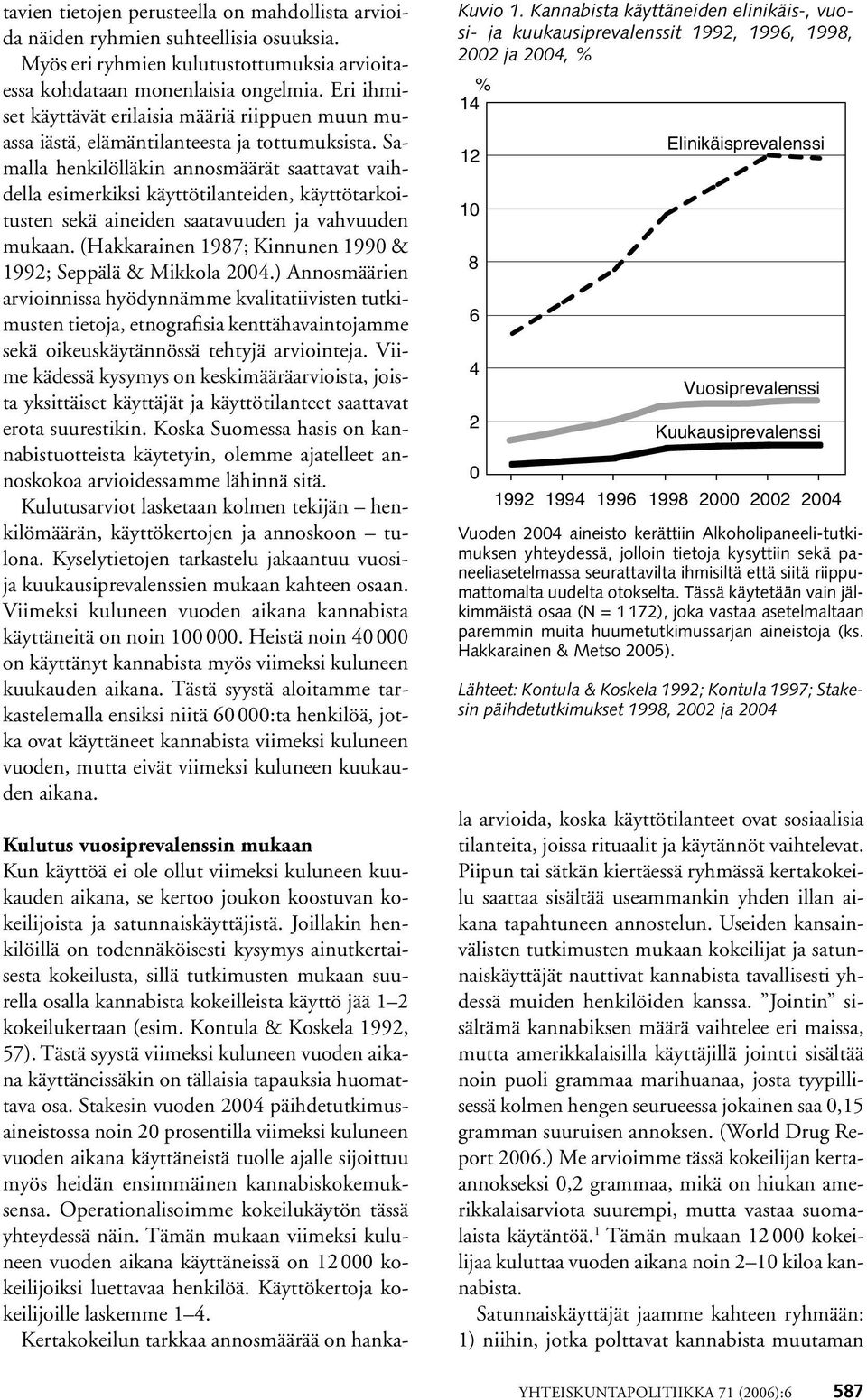 Samalla henkilölläkin annosmäärät saattavat vaihdella esimerkiksi käyttötilanteiden, käyttötarkoitusten sekä aineiden saatavuuden ja vahvuuden mukaan.