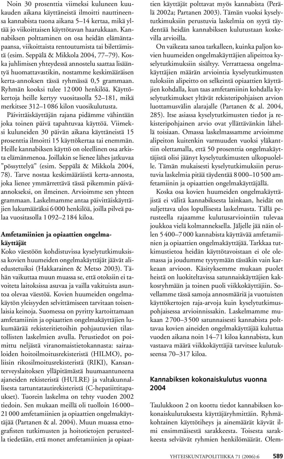 Koska juhlimisen yhteydessä annostelu saattaa lisääntyä huomattavastikin, nostamme keskimääräisen kerta-annoksen tässä ryhmässä 0,5 grammaan. Ryhmän kooksi tulee 12 000 henkilöä.