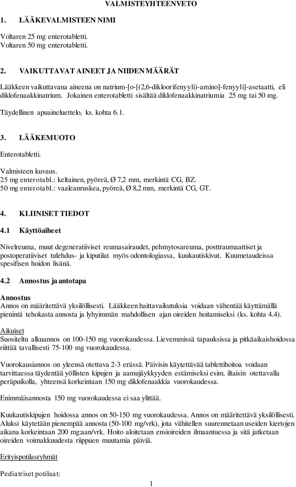 Jokainen enterotabletti sisältää diklofenaakkinatriumia 25 mg tai 50 mg. Täydellinen apuaineluettelo, ks. kohta 6.1. 3. LÄÄKEMUOTO Enterotabletti. Valmisteen kuvaus. 25 mg enterotabl.