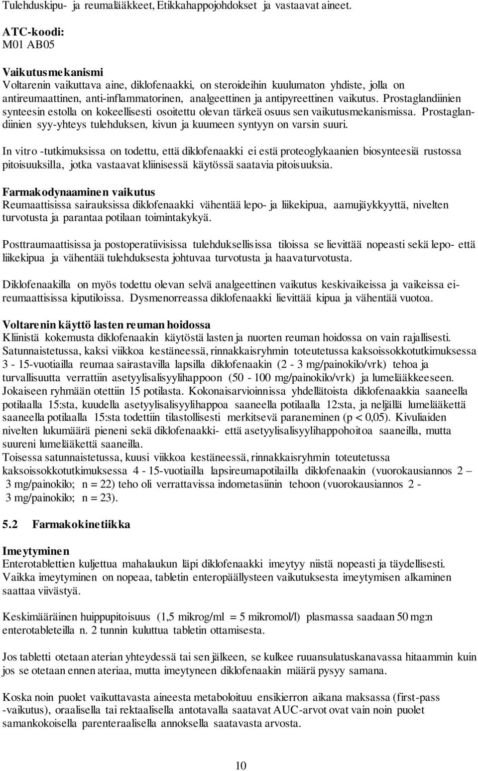 vaikutus. Prostaglandiinien synteesin estolla on kokeellisesti osoitettu olevan tärkeä osuus sen vaikutusmekanismissa.