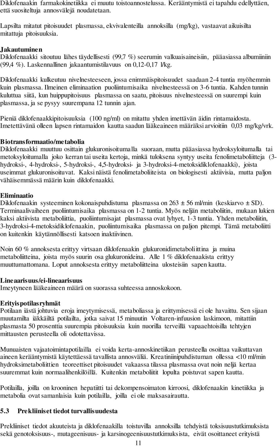 Jakautuminen Diklofenaakki sitoutuu lähes täydellisesti (99,7 %) seerumin valkuaisaineisiin, pääasiassa albumiiniin (99,4 %). Laskennallinen jakaantumistilavuus on 0,12-0,17 l/kg.