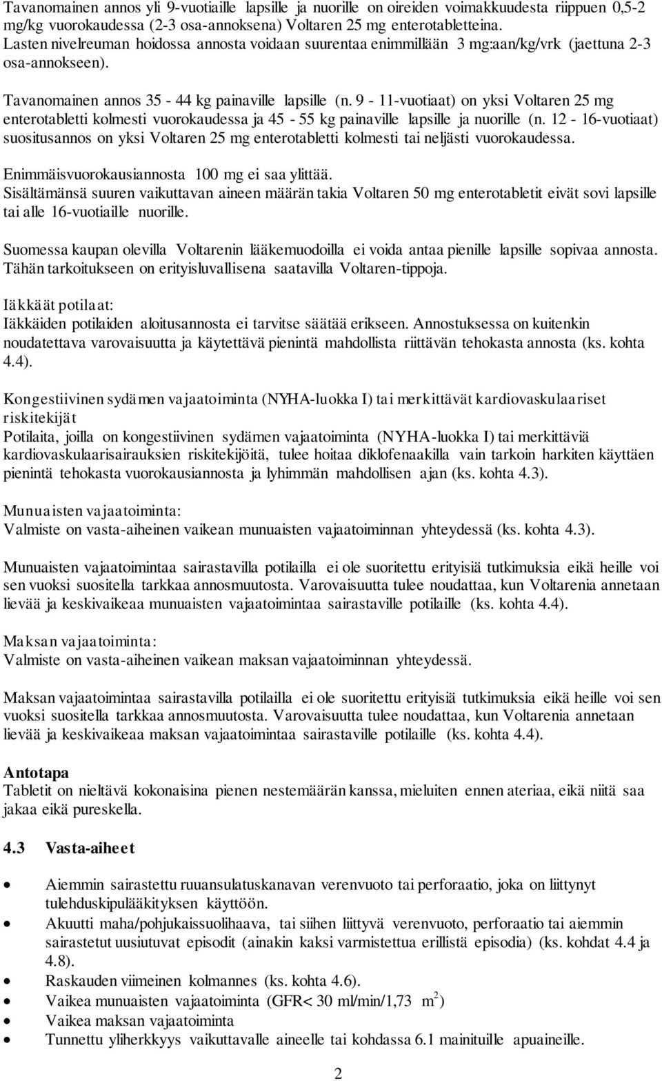 9-11-vuotiaat) on yksi Voltaren 25 mg enterotabletti kolmesti vuorokaudessa ja 45-55 kg painaville lapsille ja nuorille (n.