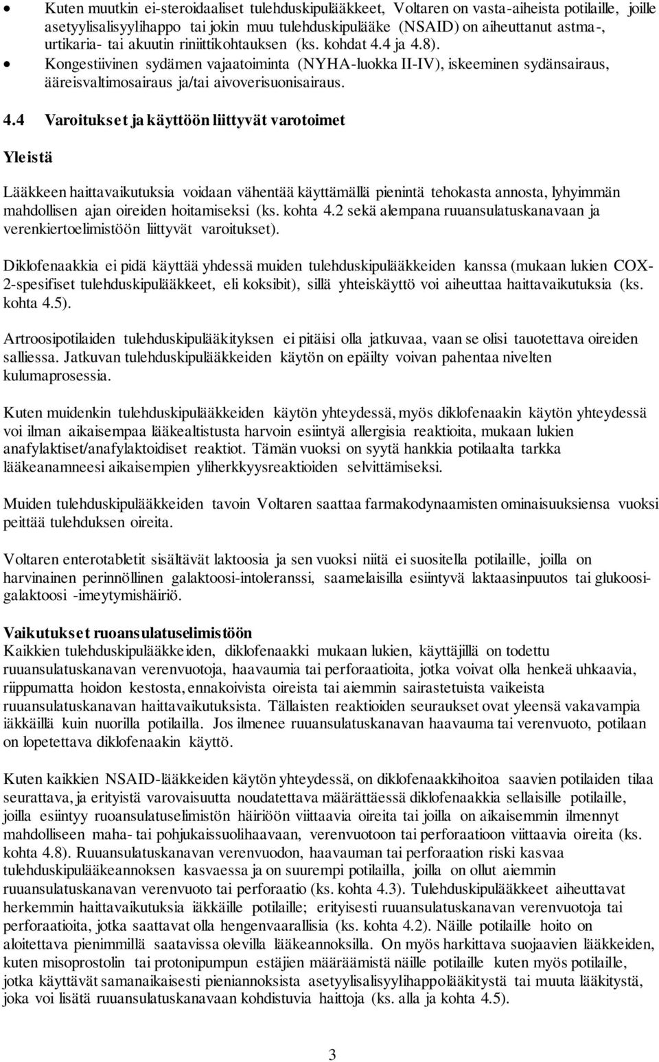 4 ja 4.8). Kongestiivinen sydämen vajaatoiminta (NYHA-luokka II-IV), iskeeminen sydänsairaus, ääreisvaltimosairaus ja/tai aivoverisuonisairaus. 4.4 Varoitukset ja käyttöön liittyvät varotoimet Yleistä Lääkkeen haittavaikutuksia voidaan vähentää käyttämällä pienintä tehokasta annosta, lyhyimmän mahdollisen ajan oireiden hoitamiseksi (ks.