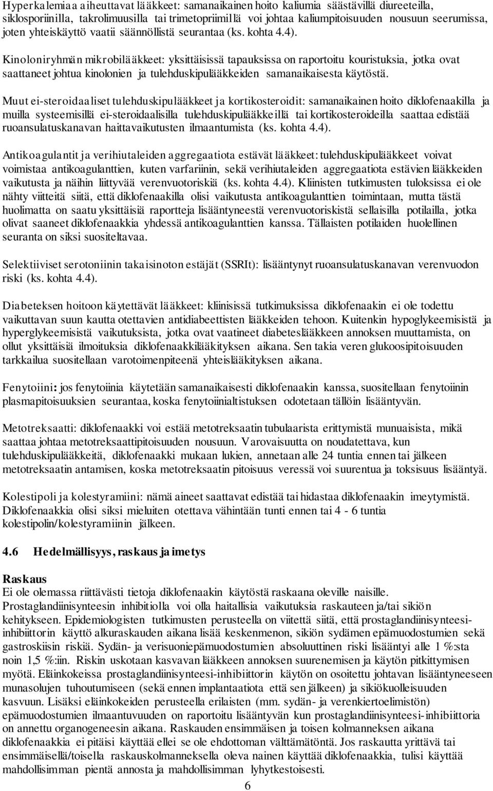 Kinoloniryhmän mikrobilääkkeet: yksittäisissä tapauksissa on raportoitu kouristuksia, jotka ovat saattaneet johtua kinolonien ja tulehduskipulääkkeiden samanaikaisesta käytöstä.