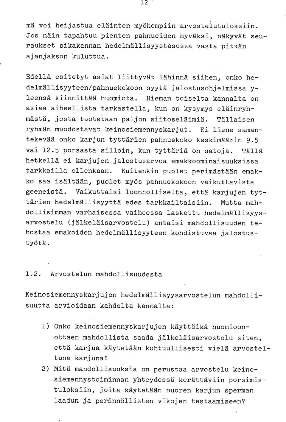 Hieman toiselta kannalta on asiaa aiheellista tarkastella, kun on kysymys eläinryhmästä, josta tuotetaan paljon siitoseläimiä. Tällaisen ryhmän muodostavat keinosiemennyskarjut.