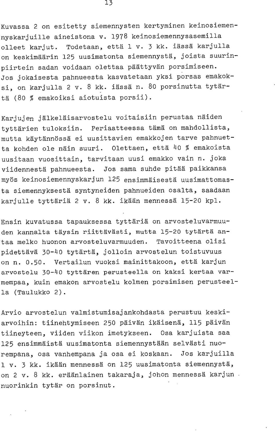 Jos jokaisesta pahnueesta kasvatetaan yksi porsas emakoksi, on karjulla 2 v. 8 kk. iässä n. 80 porsinutta tytärtä (80 % emakoiksi aiotuista porsii).