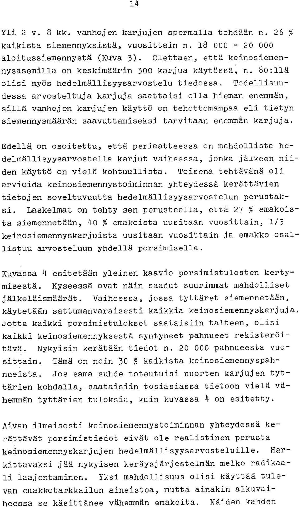 Todellisuudessa arvosteltuja karju-ja saattaisi olla hieman enemmän, sillä vanhojen karjujen käyttö on tehottomampaa eli tietyn siemennysmäärän saavuttamiseksi tarvitaan enemmän karjuja.