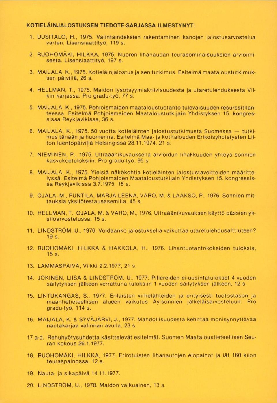 Pro gradu-työ, 77 s. MAIJALA, K., 1975. Pohjoismaiden maataloustuotanto tulevaisuuden resurssitilanteessa. Esitelmä Pohjoismaiden Maataloustutkijain Yhdistyksen 15. kongressissa Reykjavikissa, 36 s.