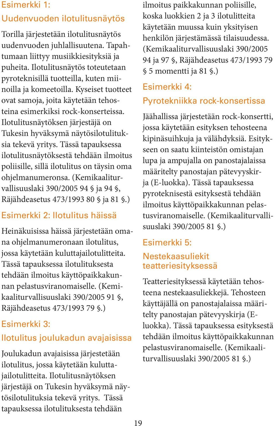 Ilotulitusnäytöksen järjestäjä on Tukesin hyväksymä näytösilotulituksia tekevä yritys.