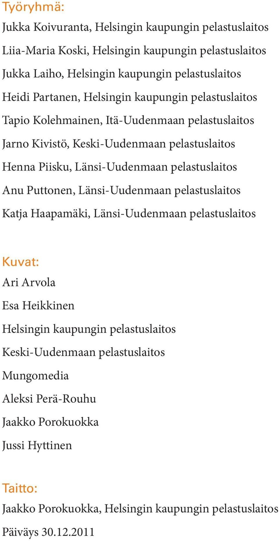 pelastuslaitos Anu Puttonen, Länsi-Uudenmaan pelastuslaitos Katja Haapamäki, Länsi-Uudenmaan pelastuslaitos Kuvat: Ari Arvola Esa Heikkinen Helsingin kaupungin