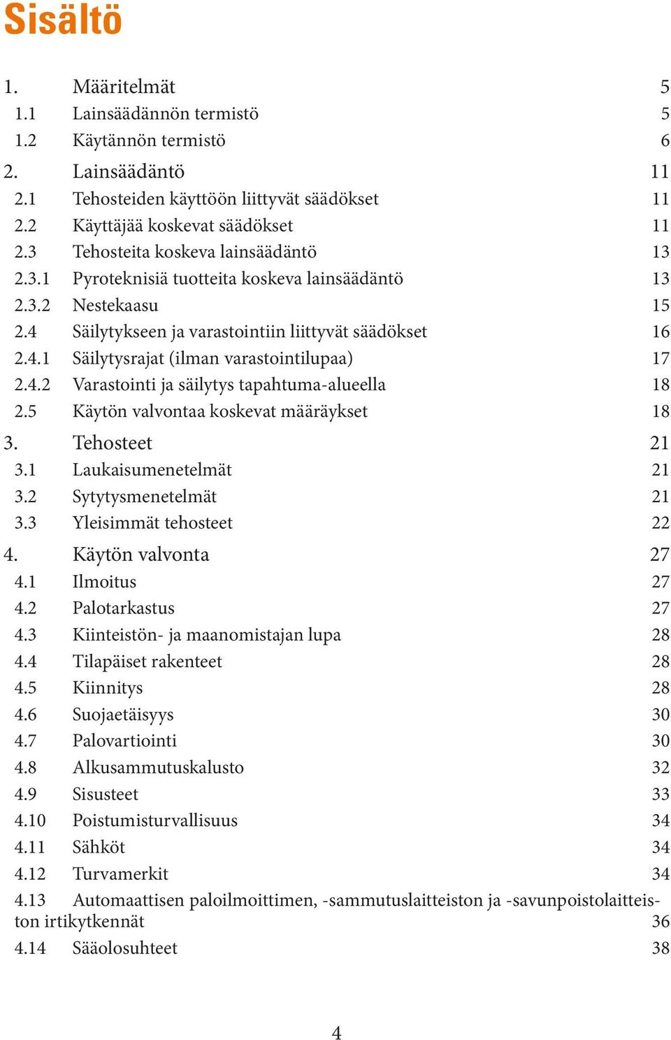 4.2 Varastointi ja säilytys tapahtuma-alueella 18 2.5 Käytön valvontaa koskevat määräykset 18 3. Tehosteet 21 3.1 Laukaisumenetelmät 21 3.2 Sytytysmenetelmät 21 3.3 Yleisimmät tehosteet 22 4.