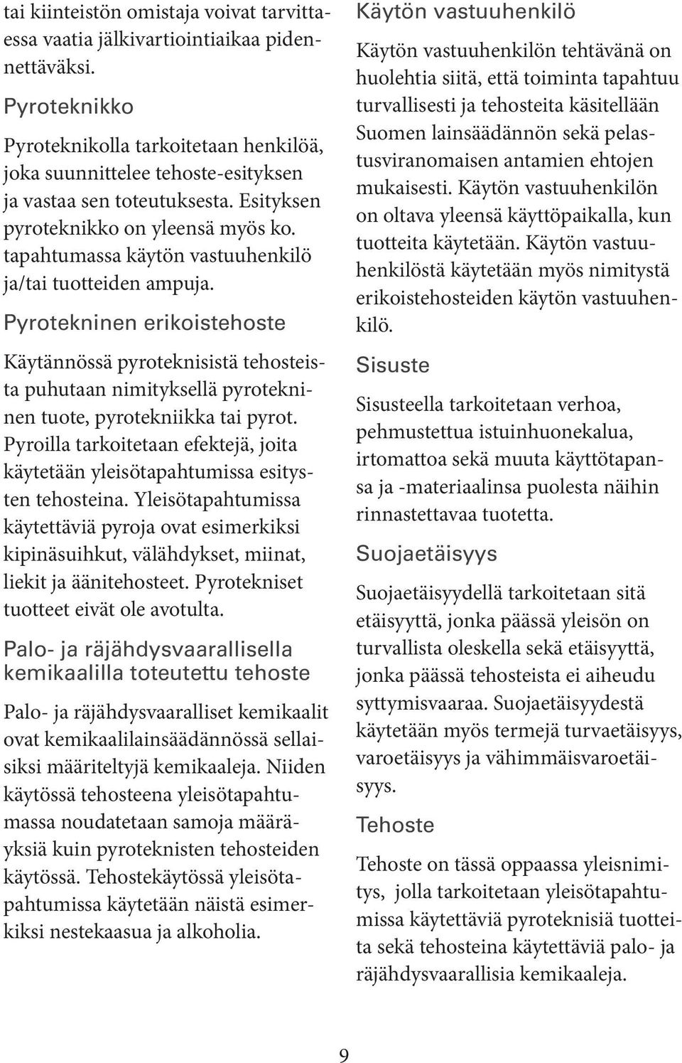 tapahtumassa käytön vastuuhenkilö ja/tai tuotteiden ampuja. Pyrotekninen erikoistehoste Käytännössä pyroteknisistä tehosteista puhutaan nimityksellä pyrotekninen tuote, pyrotekniikka tai pyrot.