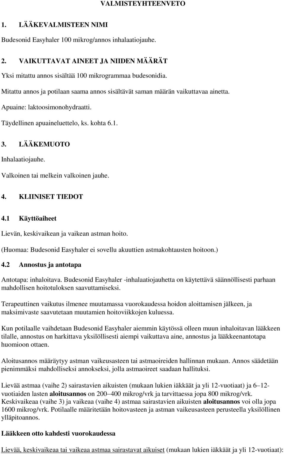 Valkoinen tai melkein valkoinen jauhe. 4. KLIINISET TIEDOT 4.1 Käyttöaiheet Lievän, keskivaikean ja vaikean astman hoito. (Huomaa: Budesonid Easyhaler ei sovellu akuuttien astmakohtausten hoitoon.) 4.