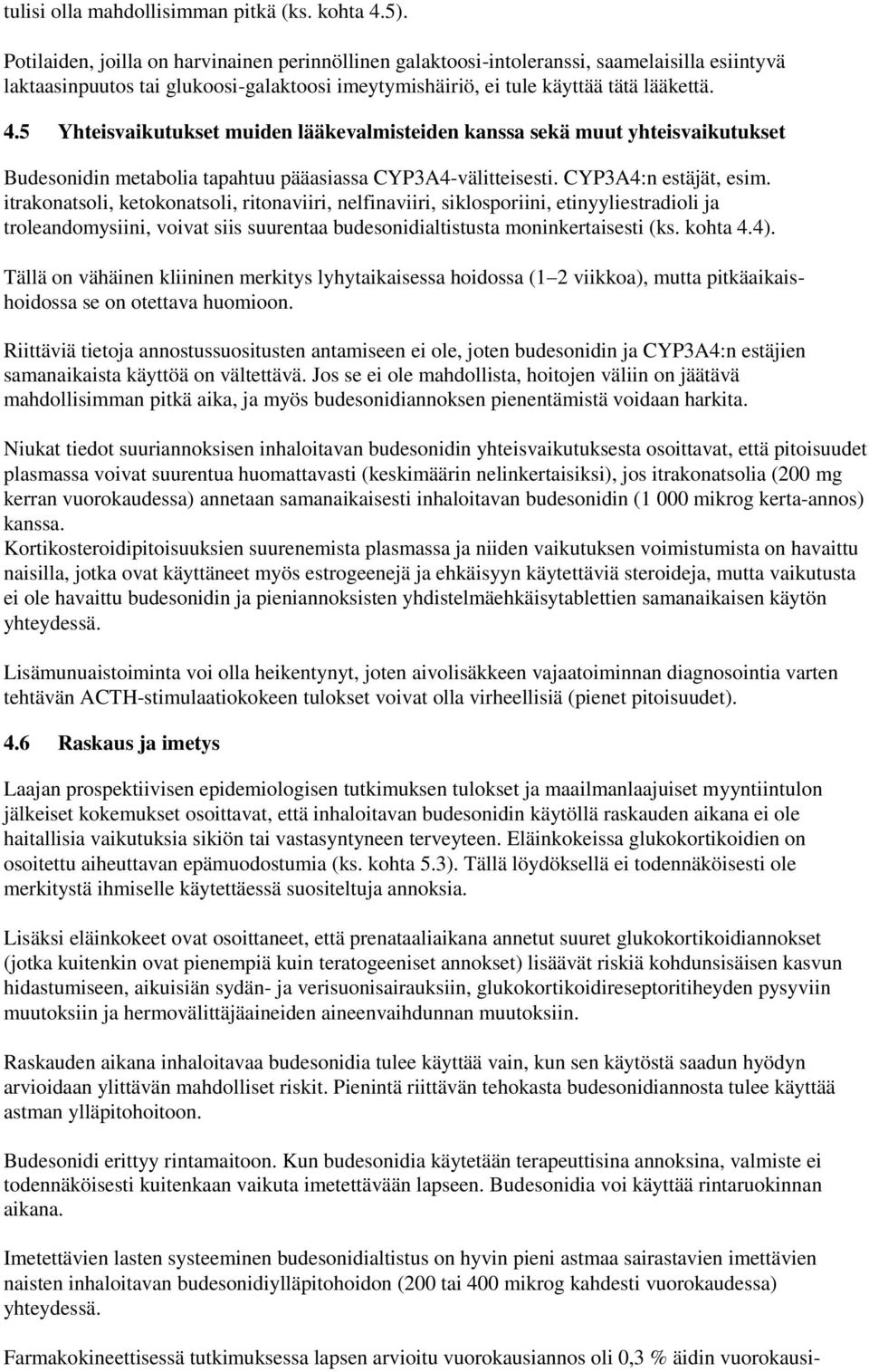 5 Yhteisvaikutukset muiden lääkevalmisteiden kanssa sekä muut yhteisvaikutukset Budesonidin metabolia tapahtuu pääasiassa CYP3A4-välitteisesti. CYP3A4:n estäjät, esim.