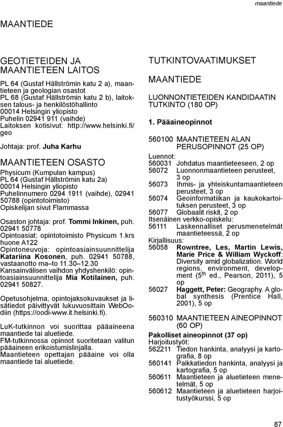 Juha Karhu Maantieteen OSASTO Physicum (Kumpulan kampus) PL 64 (Gustaf Hällströmin katu 2a) 00014 Helsingin yliopisto Puhelinnumero 0294 1911 (vaihde), 02941 50788 (opintotoimisto) Opiskelijan sivut