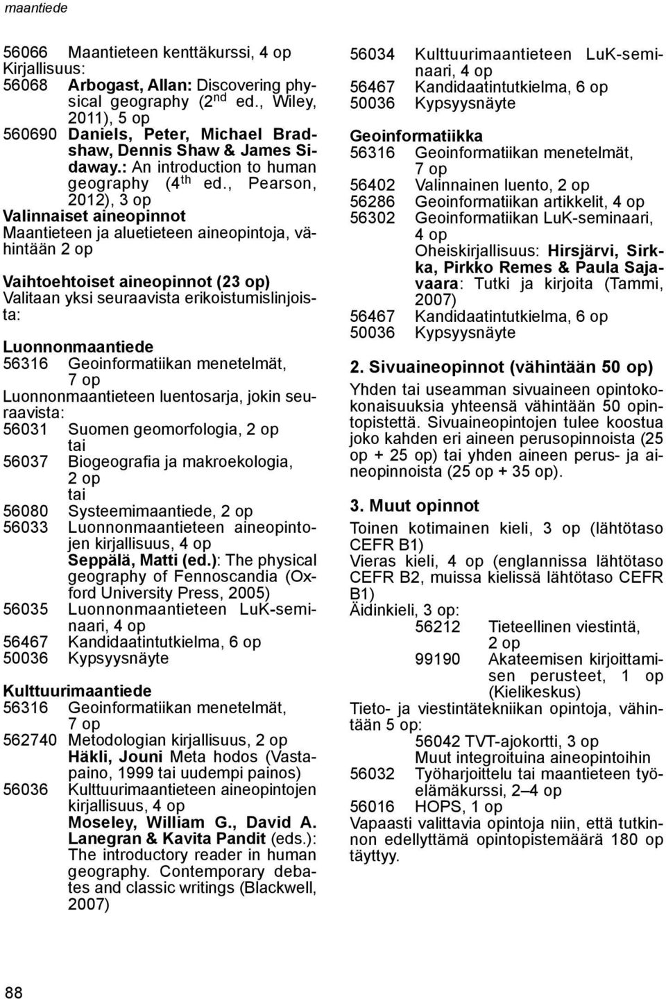 , Pearson, 2012), 3 op Valinnaiset aineopinnot Maantieteen ja aluetieteen aineopintoja, vähintään 2 op Vaihtoehtoiset aineopinnot (23 op) Valitaan yksi seuraavista erikoistumislinjoista: