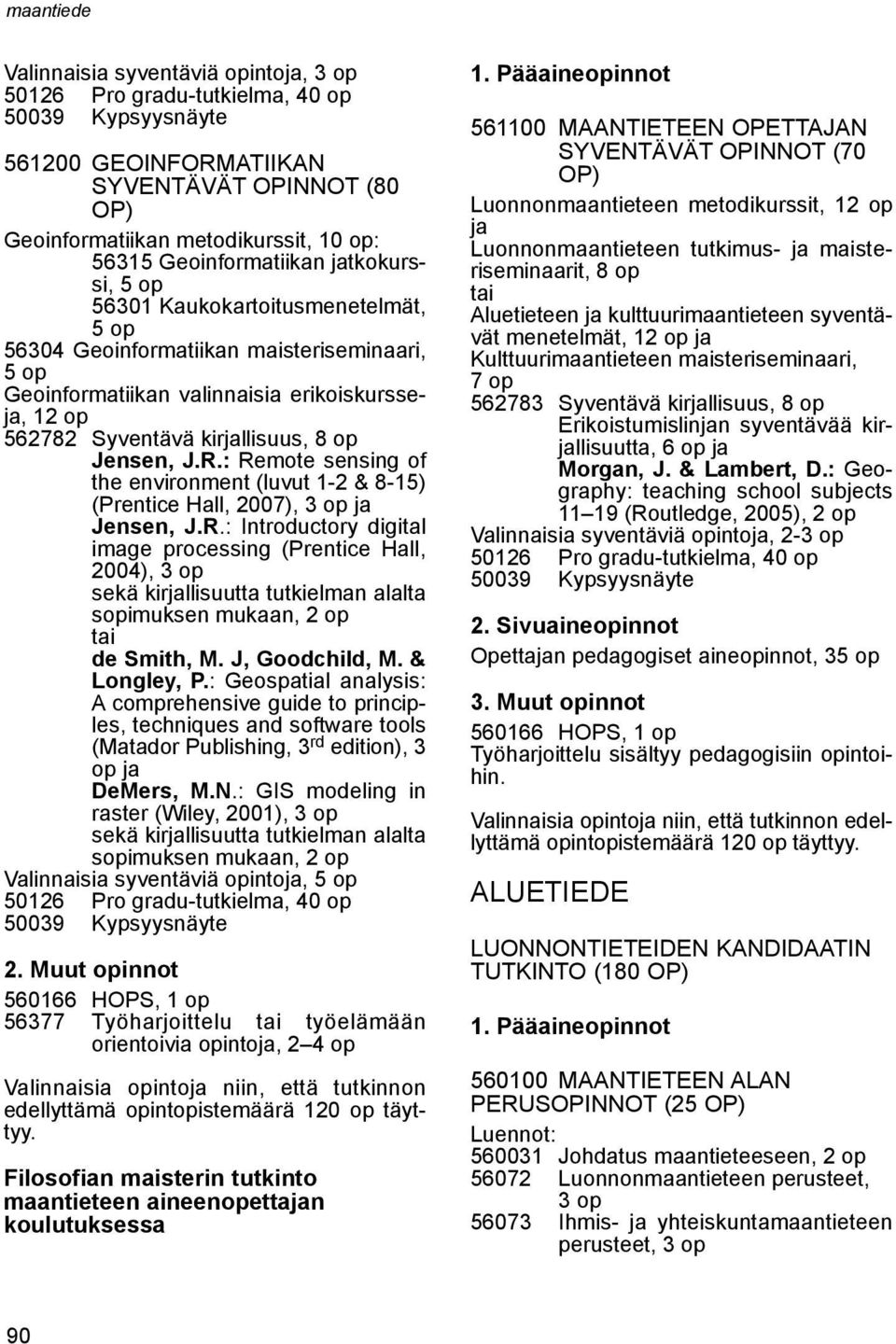 : Remote sensing of the environment (luvut 1-2 & 8-15) (Prentice Hall,, 3 op ja Jensen, J.R.: Introductory digital image processing (Prentice Hall, 2004), 3 op sekä kirjallisuutta tutkielman alalta sopimuksen mukaan, 2 op tai de Smith, M.