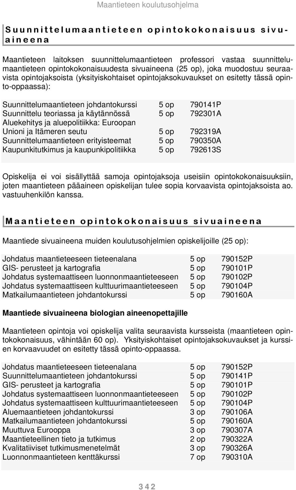 792301A Aluekehitys ja aluepolitiikka: Euroopan Unioni ja Itämeren seutu 5 op 792319A Suunnittelumaantieteen erityisteemat 5 op 790350A Kaupunkitutkimus ja kaupunkipolitiikka 5 op 792613S Opiskelija