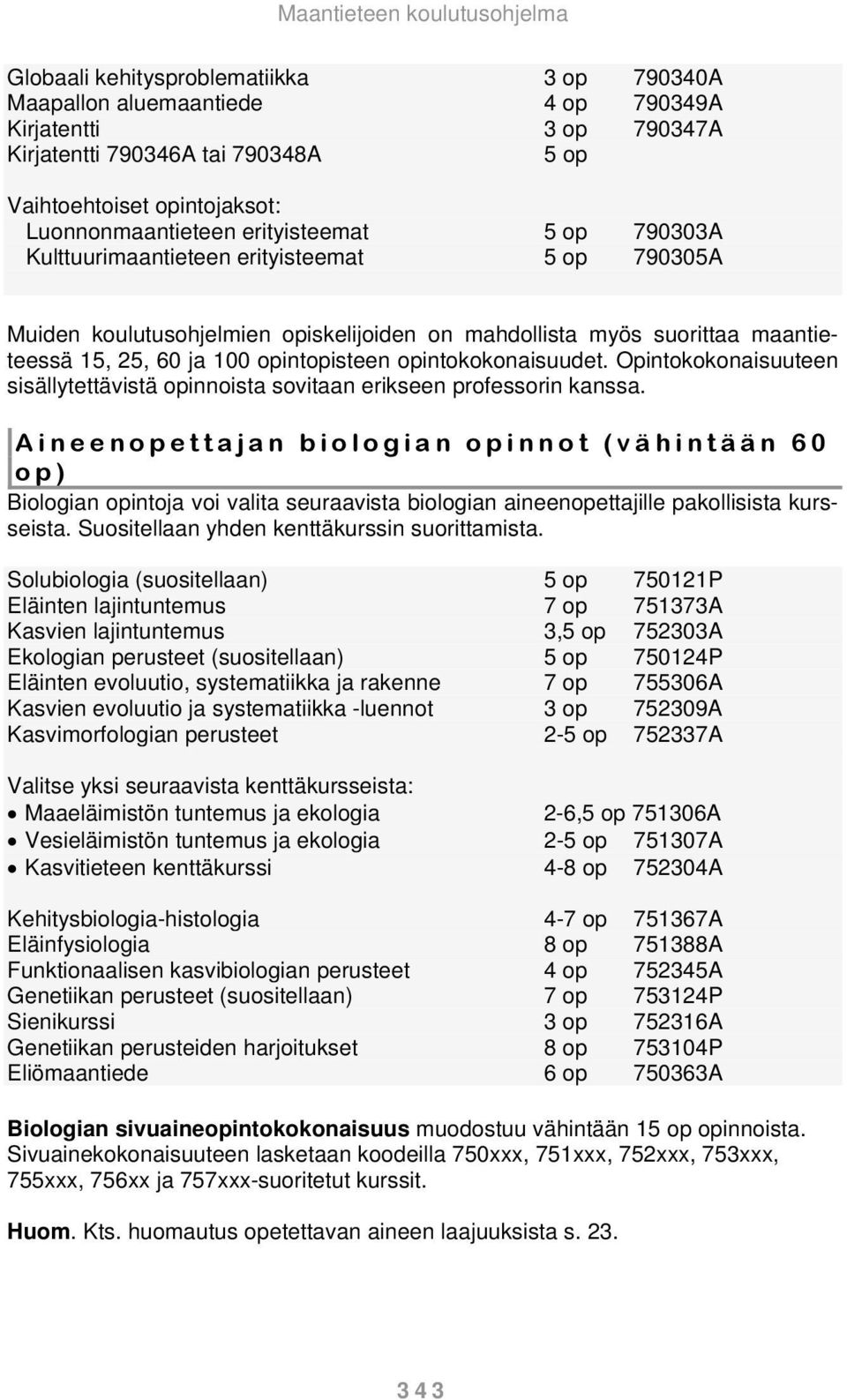 opintokokonaisuudet. Opintokokonaisuuteen sisällytettävistä opinnoista sovitaan erikseen professorin kanssa.